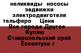 неликвиды  нососы задвижки электродвиготеля тельферо  › Цена ­ 1 111 - Все города Другое » Куплю   . Ставропольский край,Ессентуки г.